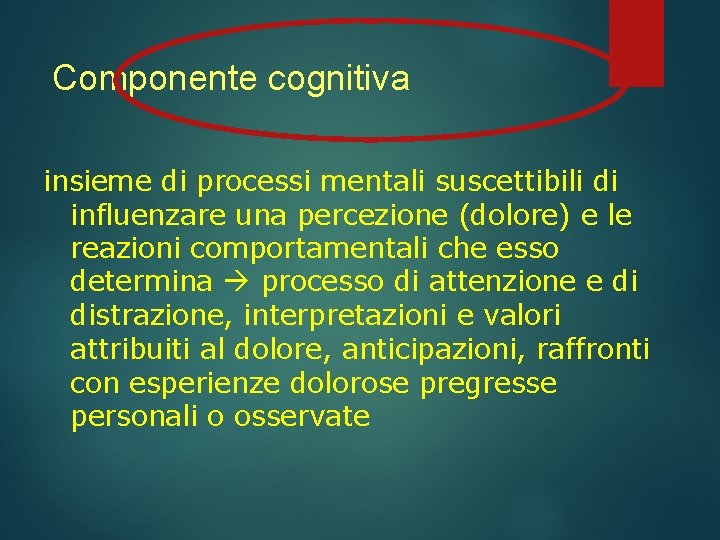  Componente cognitiva insieme di processi mentali suscettibili di influenzare una percezione (dolore) e