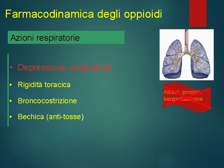 Farmacodinamica degli oppioidi Azioni respiratorie • Depressione respiratoria • Rigidità toracica • Broncocostrizione •