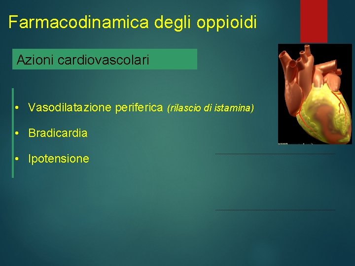 Farmacodinamica degli oppioidi Azioni cardiovascolari • Vasodilatazione periferica (rilascio di istamina) • Bradicardia •