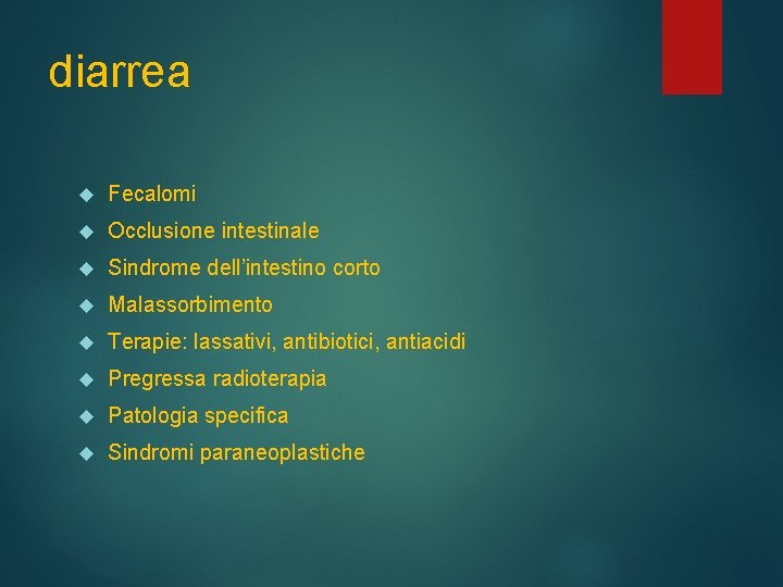 diarrea Fecalomi Occlusione intestinale Sindrome dell’intestino corto Malassorbimento Terapie: lassativi, antibiotici, antiacidi Pregressa radioterapia