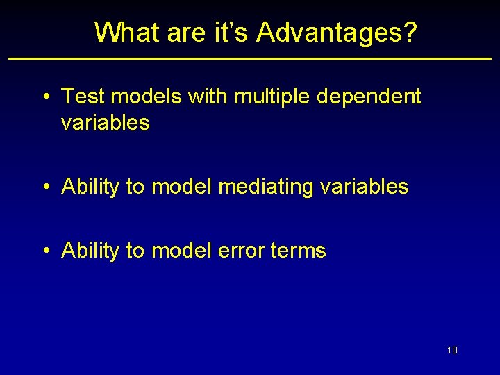 What are it’s Advantages? • Test models with multiple dependent variables • Ability to