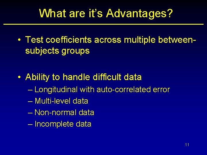 What are it’s Advantages? • Test coefficients across multiple betweensubjects groups • Ability to