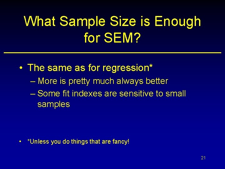 What Sample Size is Enough for SEM? • The same as for regression* –