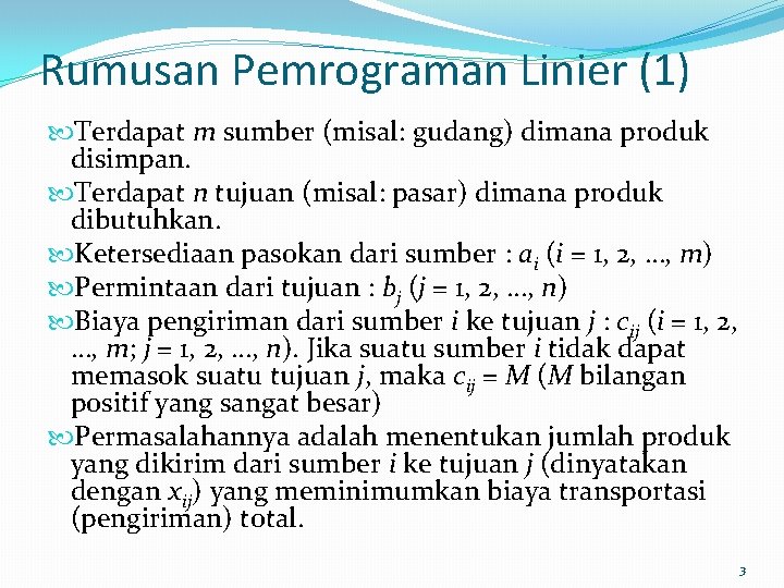 Rumusan Pemrograman Linier (1) Terdapat m sumber (misal: gudang) dimana produk disimpan. Terdapat n