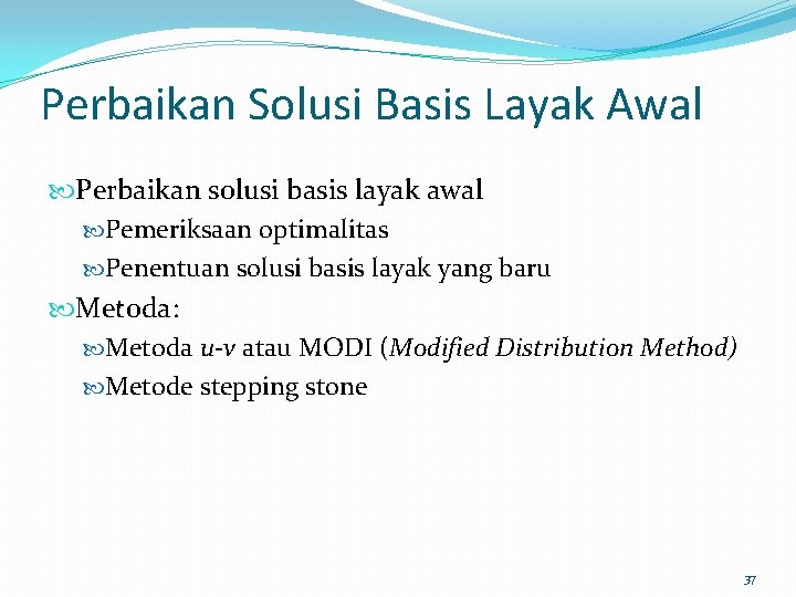 Perbaikan Solusi Basis Layak Awal Perbaikan solusi basis layak awal Pemeriksaan optimalitas Penentuan solusi