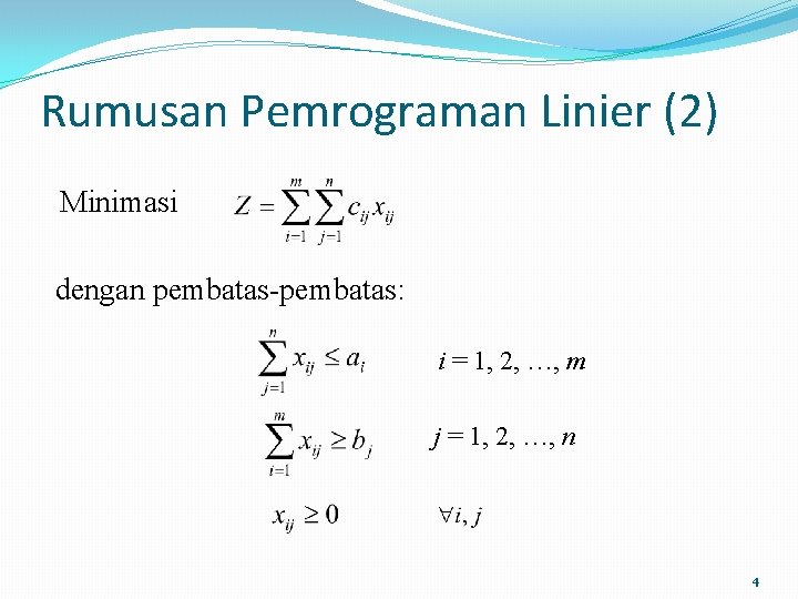 Rumusan Pemrograman Linier (2) Minimasi dengan pembatas-pembatas: i = 1, 2, …, m j