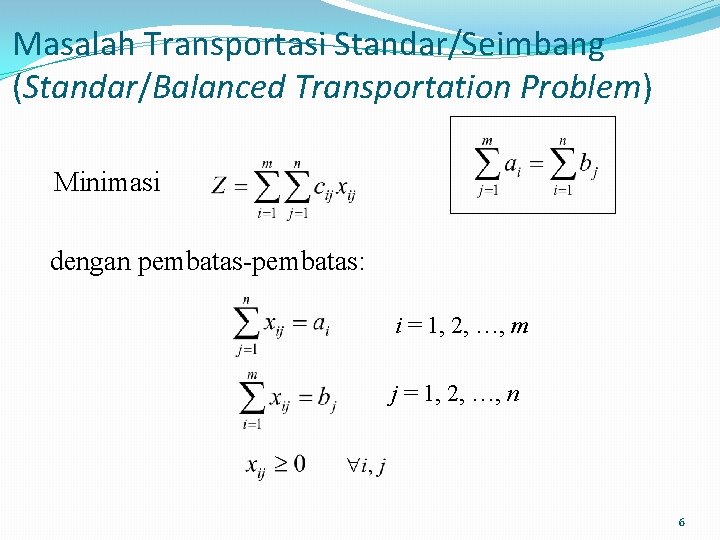 Masalah Transportasi Standar/Seimbang (Standar/Balanced Transportation Problem) Minimasi dengan pembatas-pembatas: i = 1, 2, …,