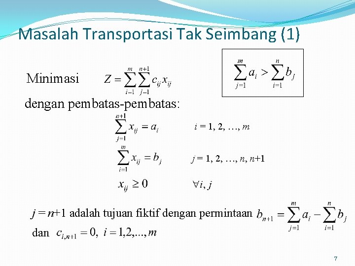 Masalah Transportasi Tak Seimbang (1) Minimasi dengan pembatas-pembatas: i = 1, 2, …, m