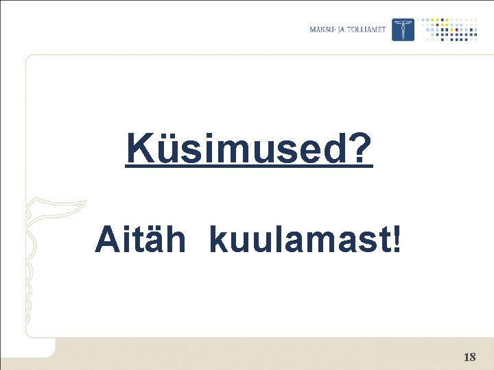 Küsimused? Aitäh kuulamast! 18 