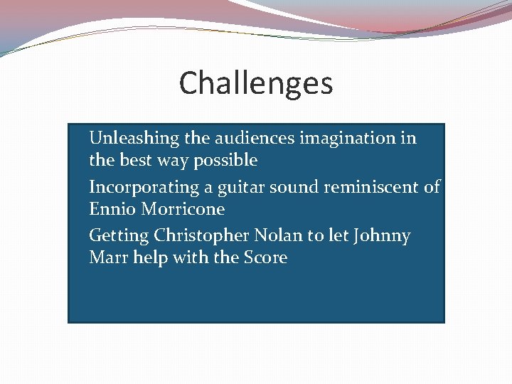 Challenges �Unleashing the audiences imagination in the best way possible �Incorporating a guitar sound