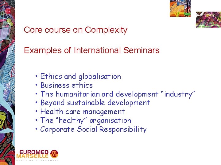 Core course on Complexity Examples of International Seminars • Ethics and globalisation • Business