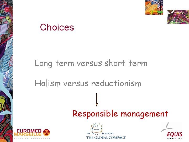 Choices Long term versus short term Holism versus reductionism Responsible management 