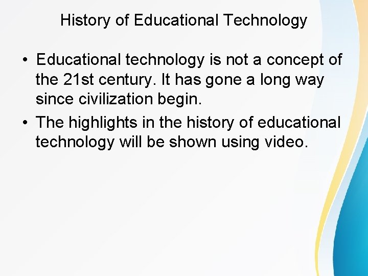 History of Educational Technology • Educational technology is not a concept of the 21