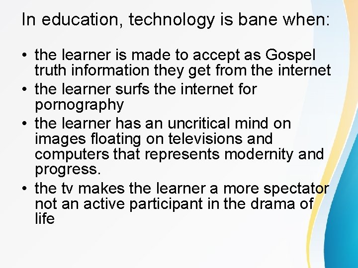 In education, technology is bane when: • the learner is made to accept as