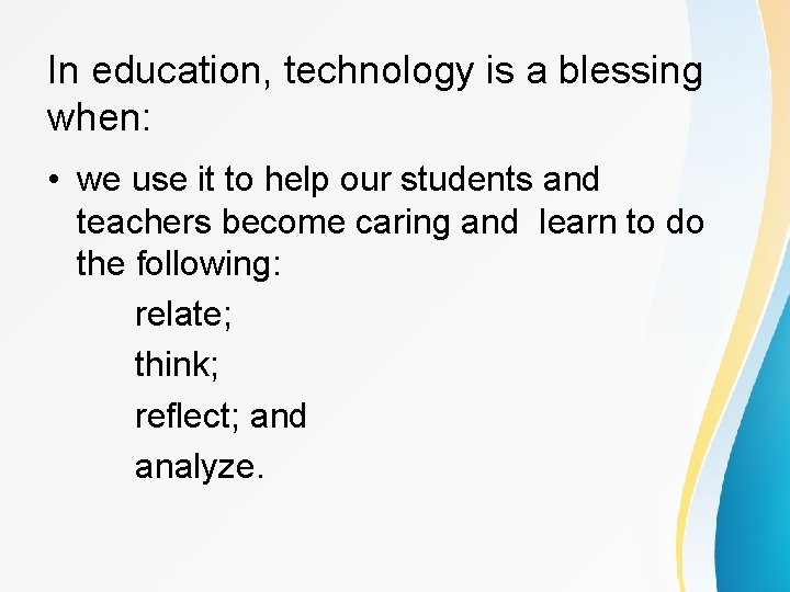 In education, technology is a blessing when: • we use it to help our