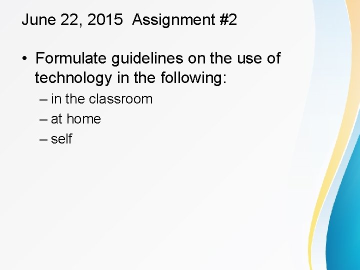 June 22, 2015 Assignment #2 • Formulate guidelines on the use of technology in