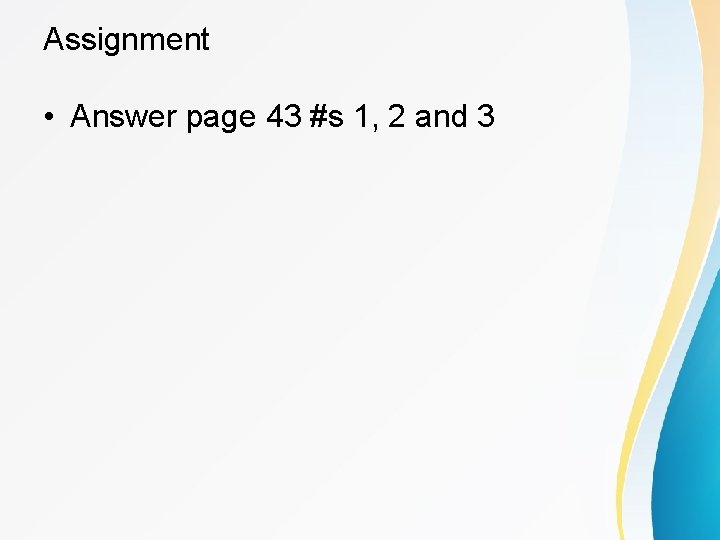 Assignment • Answer page 43 #s 1, 2 and 3 