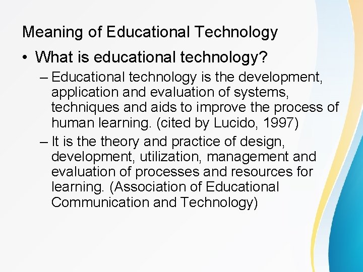 Meaning of Educational Technology • What is educational technology? – Educational technology is the