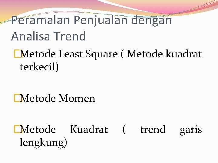 Peramalan Penjualan dengan Analisa Trend �Metode Least Square ( Metode kuadrat terkecil) �Metode Momen