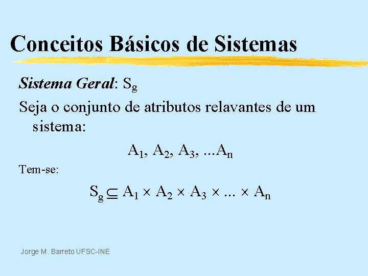 Conceitos Básicos de Sistemas Sistema Geral: Sg Seja o conjunto de atributos relavantes de