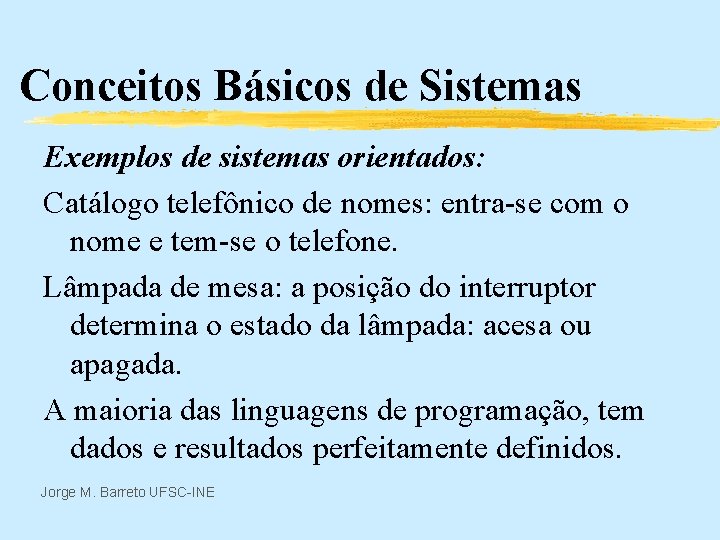 Conceitos Básicos de Sistemas Exemplos de sistemas orientados: Catálogo telefônico de nomes: entra-se com