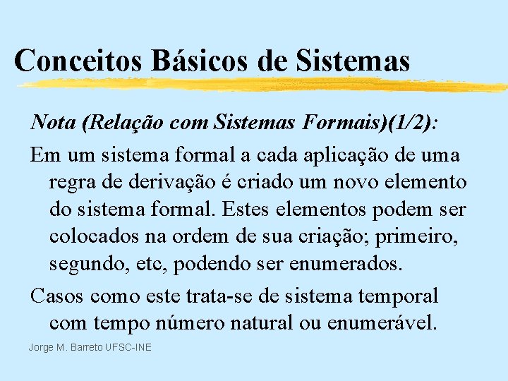 Conceitos Básicos de Sistemas Nota (Relação com Sistemas Formais)(1/2): Em um sistema formal a