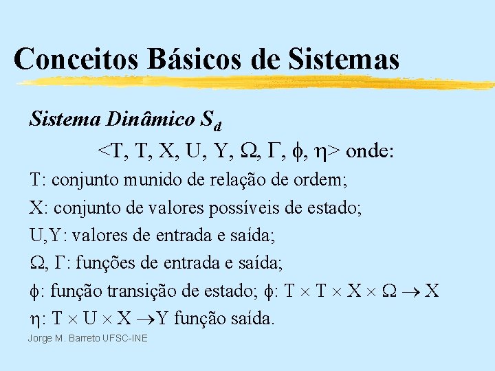 Conceitos Básicos de Sistemas Sistema Dinâmico Sd <T, T, X, U, Y, , >