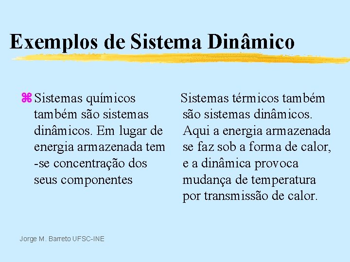 Exemplos de Sistema Dinâmico z Sistemas químicos também são sistemas dinâmicos. Em lugar de