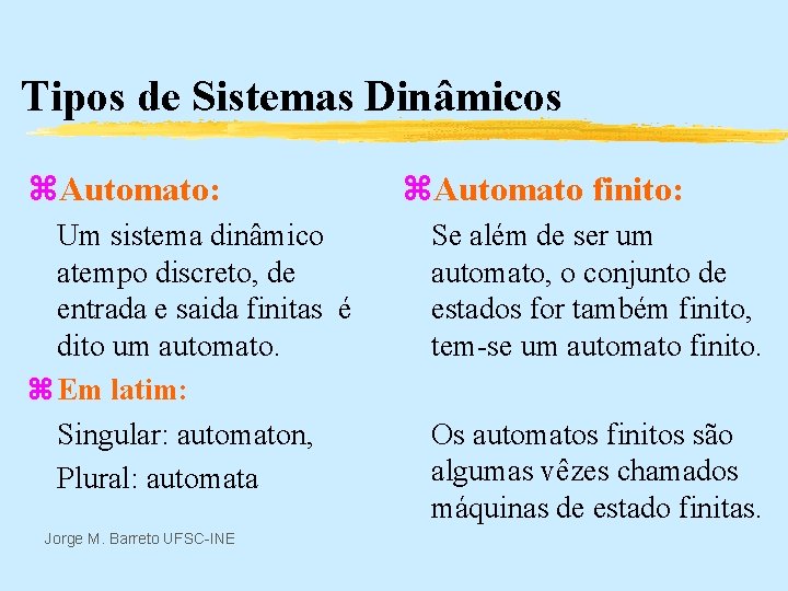Tipos de Sistemas Dinâmicos z. Automato: Um sistema dinâmico atempo discreto, de entrada e