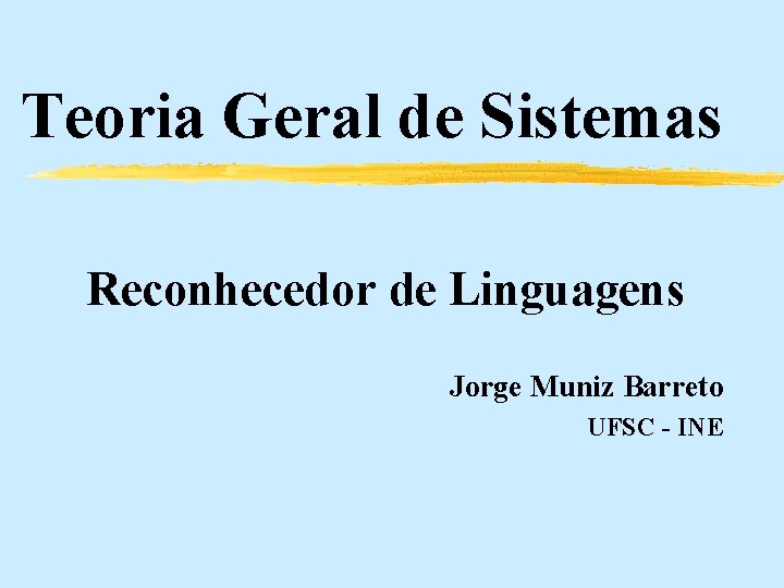 Teoria Geral de Sistemas Reconhecedor de Linguagens Jorge Muniz Barreto UFSC - INE 