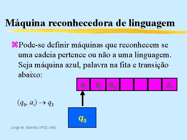 Máquina reconhecedora de linguagem z. Pode-se definir máquinas que reconhecem se uma cadeia pertence