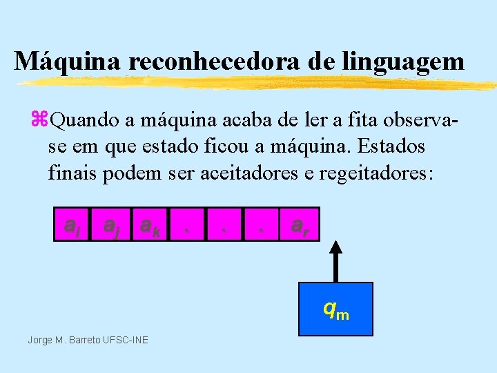 Máquina reconhecedora de linguagem z. Quando a máquina acaba de ler a fita observase