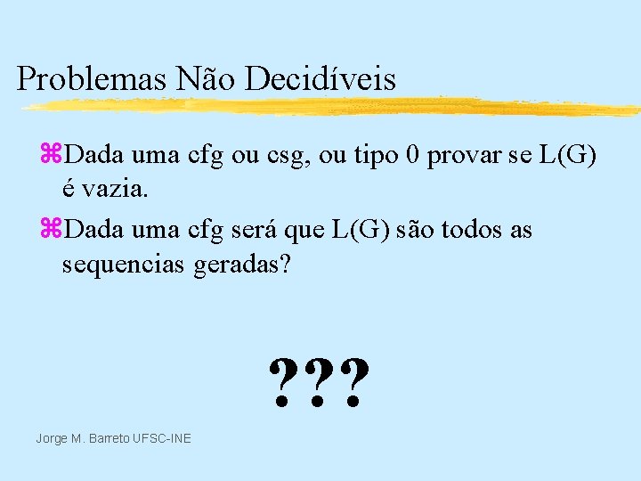 Problemas Não Decidíveis z. Dada uma cfg ou csg, ou tipo 0 provar se