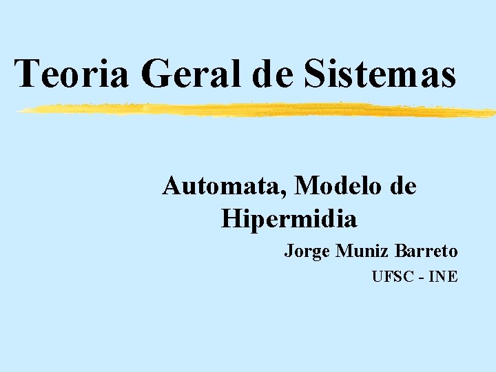 Teoria Geral de Sistemas Automata, Modelo de Hipermidia Jorge Muniz Barreto UFSC - INE