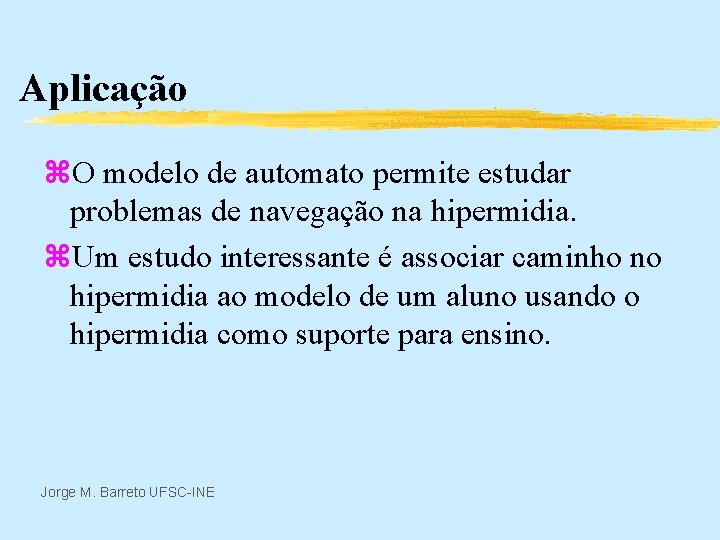 Aplicação z. O modelo de automato permite estudar problemas de navegação na hipermidia. z.