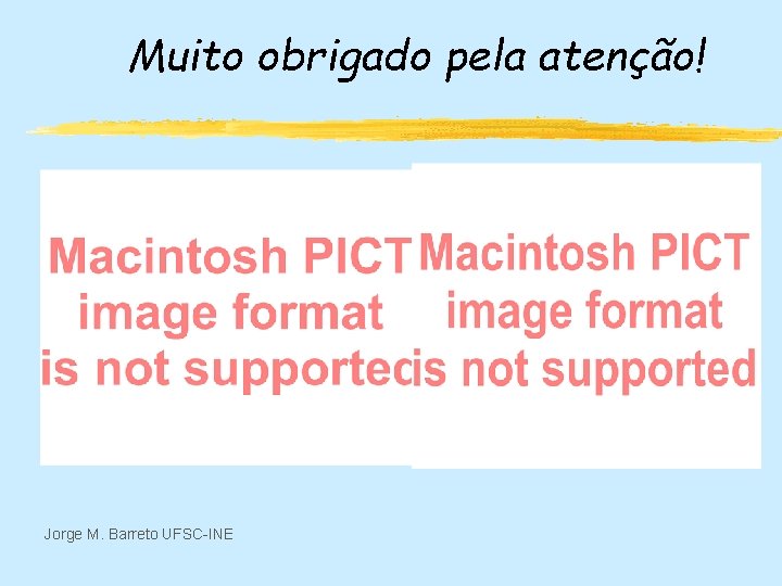 Muito obrigado pela atenção! Jorge M. Barreto UFSC-INE 