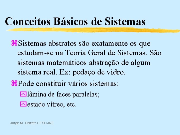 Conceitos Básicos de Sistemas z. Sistemas abstratos são exatamente os que estudam-se na Teoria