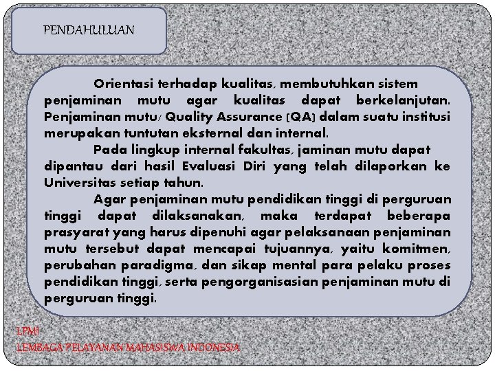 PENDAHULUAN Orientasi terhadap kualitas, membutuhkan sistem penjaminan mutu agar kualitas dapat berkelanjutan. Penjaminan mutu/