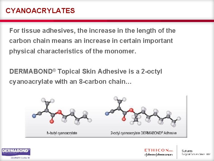 CYANOACRYLATES For tissue adhesives, the increase in the length of the carbon chain means
