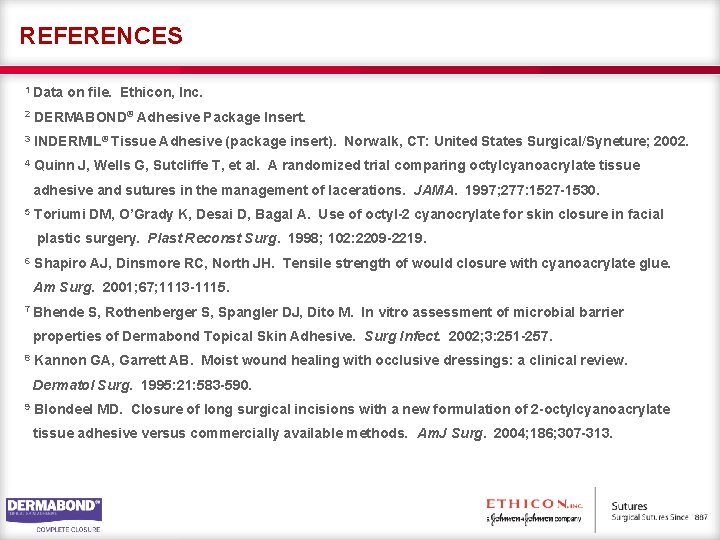 REFERENCES 1 Data on file. Ethicon, Inc. 2 DERMABOND® Adhesive Package Insert. 3 INDERMIL®