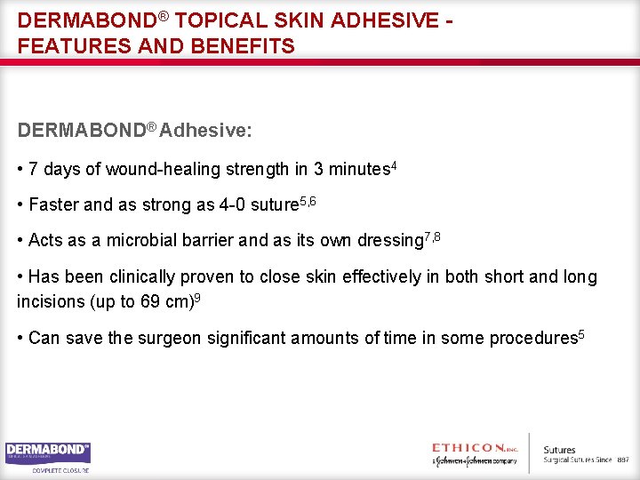 DERMABOND® TOPICAL SKIN ADHESIVE FEATURES AND BENEFITS DERMABOND® Adhesive: • 7 days of wound-healing
