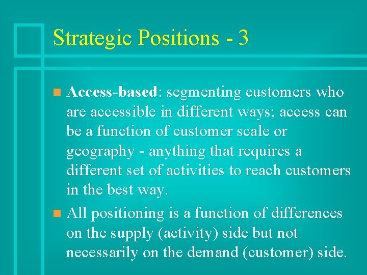 Strategic Positions - 3 Access-based: segmenting customers who are accessible in different ways; access