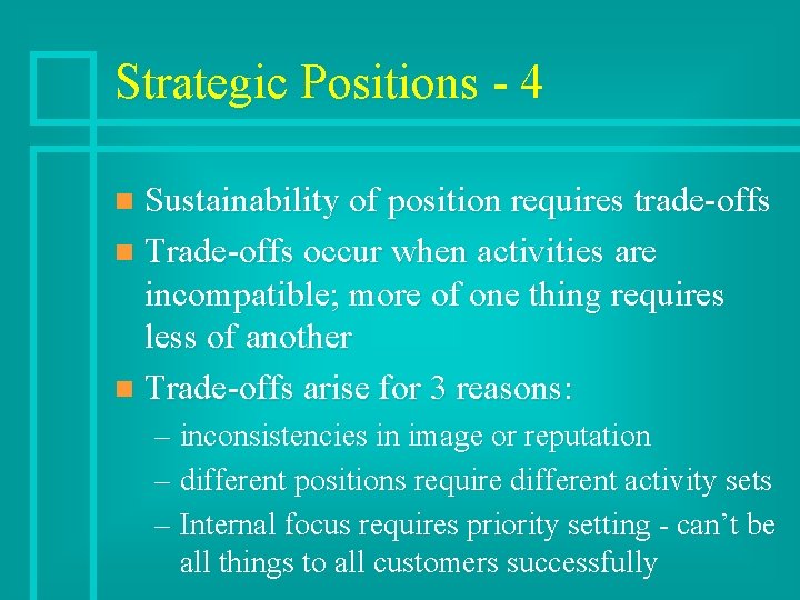 Strategic Positions - 4 Sustainability of position requires trade-offs n Trade-offs occur when activities