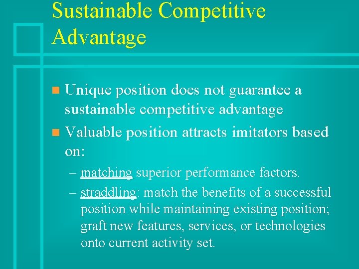 Sustainable Competitive Advantage Unique position does not guarantee a sustainable competitive advantage n Valuable