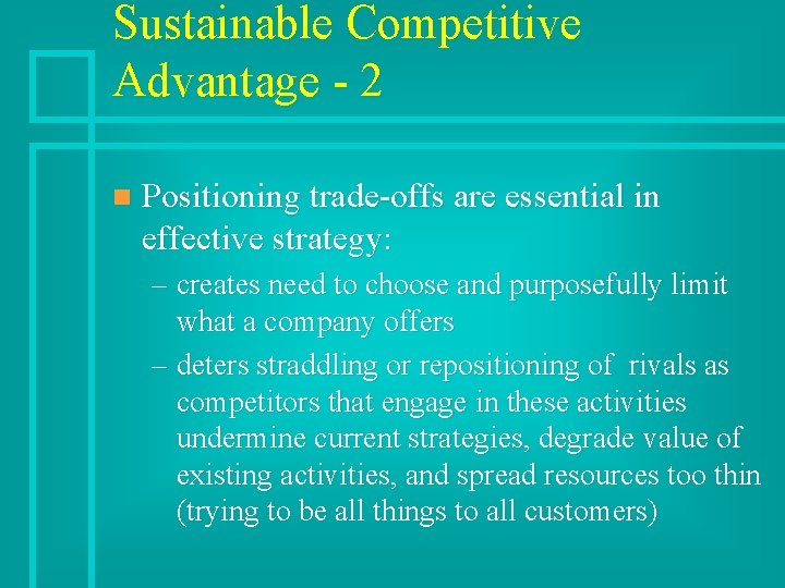 Sustainable Competitive Advantage - 2 n Positioning trade-offs are essential in effective strategy: –