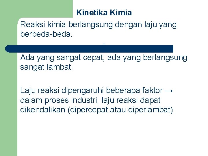 Kinetika Kimia Reaksi kimia berlangsung dengan laju yang berbeda-beda. ↓ Ada yang sangat cepat,