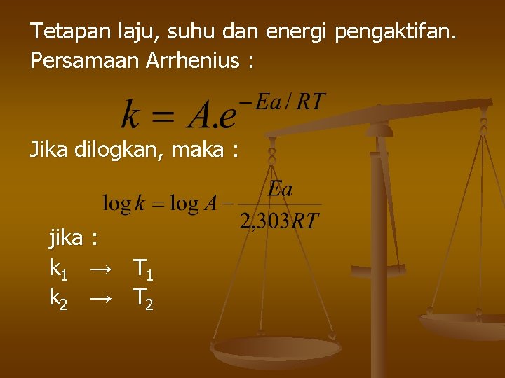 Tetapan laju, suhu dan energi pengaktifan. Persamaan Arrhenius : Jika dilogkan, maka : jika