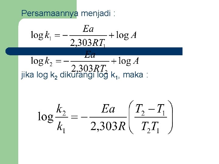 Persamaannya menjadi : jika log k 2 dikurangi log k 1, maka : 
