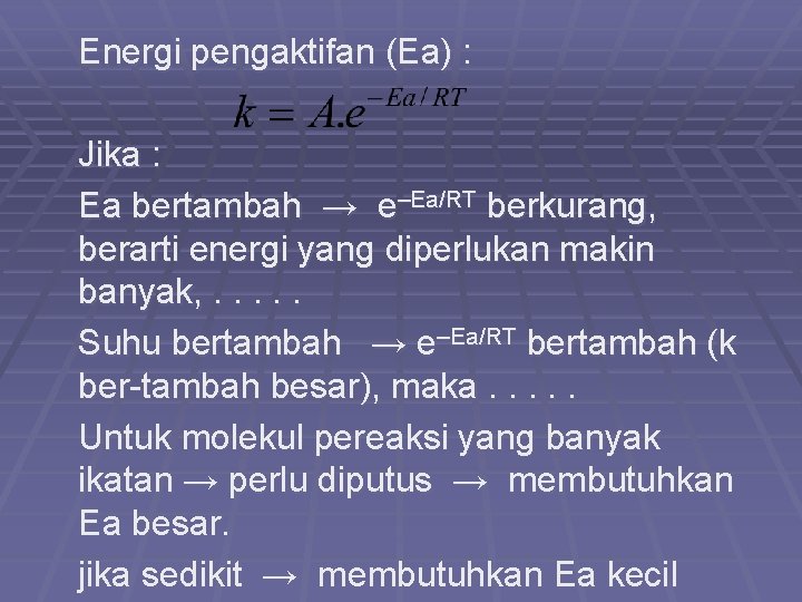 Energi pengaktifan (Ea) : Jika : Ea bertambah → e–Ea/RT berkurang, berarti energi yang