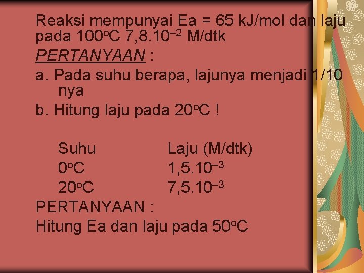 Reaksi mempunyai Ea = 65 k. J/mol dan laju pada 100 o. C 7,